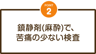 鎮静剤(麻酔)で、苦痛の少ない検査